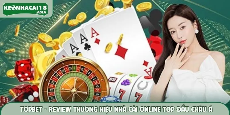 Topbet – Review Thương Hiệu Nhà Cái Online Top Đầu Châu Á